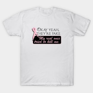 OKAY YEAH, THEY'RE FAKE  My real ones tried to kill me. T-Shirt